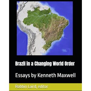 Laird, Robbin Brazil in a Changing World Order: Essays by Kenneth Maxwell: 2 (Portugal and Brazil Confront the Contemporary World) Laird, Robbin Brazil in a Changing World Order: Essays by Kenneth Maxwell: 2 (Portugal and Brazil Confront the Contemporary World)