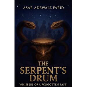 Adewale Farid, Asar The Serpent's Drum: Whispers of a Forgotten Past Adewale Farid, Asar The Serpent's Drum: Whispers of a Forgotten Past