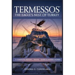 CANDELARIA, KENDRA G. TERMESSOS: The Eagle’s Nest of Turkey – A Complete History, Travel Guide & Insider Stories: Resilience, Ruins, and the Secret City Alexander the great Could Not Conquer CANDELARIA, KENDRA G. TERMESSOS: The Eagle’s Nest of Turkey – A Complete History, Travel Guide & Insider Stories: Resilience, Ruins, and the Secret City Alexander the great Could Not Conquer