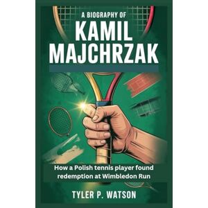 P. Watson, Tyler A BIOGRAPHY OF KAMIL MAJCHRZAK: How a Polish tennis player found redemption at Wimbledon Run P. Watson, Tyler A BIOGRAPHY OF KAMIL MAJCHRZAK: How a Polish tennis player found redemption at Wimbledon Run