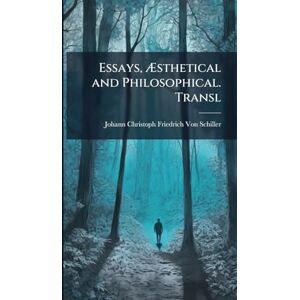 Von Schiller, Johann Christoph Friedr Essays, Æsthetical and Philosophical. Transl Von Schiller, Johann Christoph Friedr Essays, Æsthetical and Philosophical. Transl