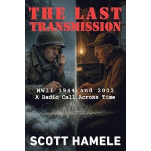 Scott The Last Transmission: WWII 1944 and 2003 A Radio Call Across Time Scott The Last Transmission: WWII 1944 and 2003 A Radio Call Across Time