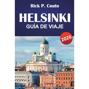 Couto, Rick P. HELSINKI GUÍA DE VIAJE 2026: Explora las principales atracciones, joyas ocultas, gastronomía local y momentos culturales destacados en la capital finlandesa Couto, Rick P. HELSINKI GUÍA DE VIAJE 2026: Explora las principales atracciones, joyas ocultas, gastronomía local y momentos culturales destacados en la capital finlandesa