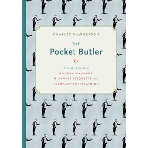 Charles MacPherson Pocket Butler, The : A Compact Guide to Modern Manners, Business Etiquette and Everyday Entertaining Charles MacPherson Pocket Butler, The : A Compact Guide to Modern Manners, Business Etiquette and Everyday Entertaining