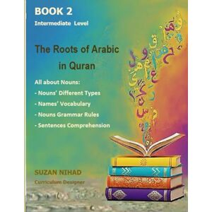 Nihad MSc., Suzan The Roots of Arabic in Quran: For Intermediate learners (Level 2) (The Roots of Of Arabic in The Quran) Nihad MSc., Suzan The Roots of Arabic in Quran: For Intermediate learners (Level 2) (The Roots of Of Arabic in The Quran)