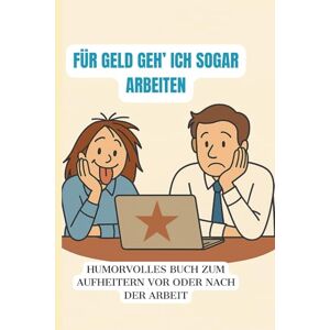 Machala Dieses Buch steckt voller lustiger Zitate und witziger Geschichten über Chefs, Gehaltstage, Montage und Urlaube. Dazu gi, Anna Für Geld geh’ ich sogar arbeiten: Humorvolles Buch zum Aufheitern vor oder nach der Arbeit Machala Dieses Buch steckt voller lustiger Zitate und witziger Geschichten über Chefs, Gehaltstage, Montage und Urlaube. Dazu gi, Anna Für Geld geh’ ich sogar arbeiten: Humorvolles Buch zum Aufheitern vor oder nach der Arbeit