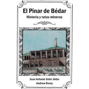 Soler Jódar, Juan Antonio El Pinar de Bédar: Historia y rutas mineras Soler Jódar, Juan Antonio El Pinar de Bédar: Historia y rutas mineras