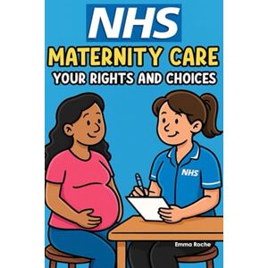 Roche, Emma NHS Maternity Care: Your Rights and Choices: Birth Plans, Midwife Care, and Postnatal Support What Every Expectant Parent Needs to Know (NHS Self Help Guides) Roche, Emma NHS Maternity Care: Your Rights and Choices: Birth Plans, Midwife Care, and Postnatal Support What Every Expectant Parent Needs to Know (NHS Self Help Guides)