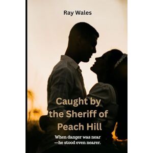 Wales, Ray Caught by the Sheriff of Peach Hill: A Slow-Burn Romance of Safety, Secrets, and Second Chances (Peach Hill Hearts Series) Wales, Ray Caught by the Sheriff of Peach Hill: A Slow-Burn Romance of Safety, Secrets, and Second Chances (Peach Hill Hearts Series)