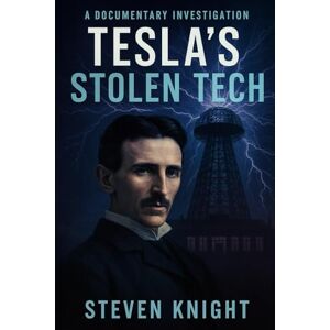 Knight, Steven Tesla's Stolen Tech: A Documentary Investigation (Knight Chronicles) Knight, Steven Tesla's Stolen Tech: A Documentary Investigation (Knight Chronicles)
