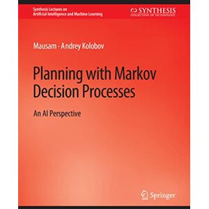 , Mausam Planning with Markov Decision Processes: An AI Perspective (Synthesis Lectures on Artificial Intelligence and Machine Learning) , Mausam Planning with Markov Decision Processes: An AI Perspective (Synthesis Lectures on Artificial Intelligence and Machine Learning)