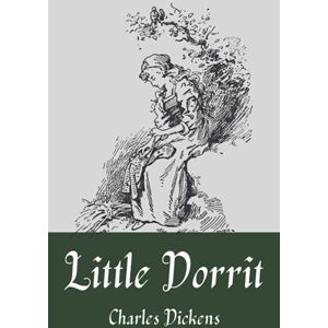 Dickens, Charles Little Dorrit: Complete volumes, original text 1855-1857 Dickens, Charles Little Dorrit: Complete volumes, original text 1855-1857