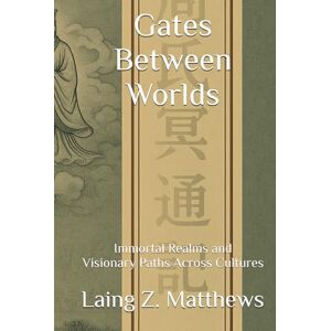 Matthews, Laing Z. Gates Between Worlds: Immortal Realms and Visionary Paths Across Cultures Matthews, Laing Z. Gates Between Worlds: Immortal Realms and Visionary Paths Across Cultures