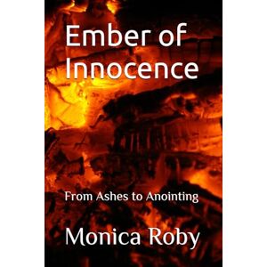 Roby, Monica R. Ember of Innocence (From Ashes to Anointing) Roby, Monica R. Ember of Innocence (From Ashes to Anointing)