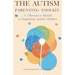 Heath, Victoria The Autism Parenting Toolkit : A Parents Guide to Supporting Autistic Children: Practical Tools, Emotional Strategies, and Daily Routines to Help ... Needs, Meltdowns, Social Skills, and Anxiety Heath, Victoria The Autism Parenting Toolkit : A Parents Guide to Supporting Autistic Children: Practical Tools, Emotional Strategies, and Daily Routines to Help ... Needs, Meltdowns, Social Skills, and Anxiety