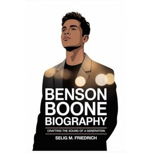 FRIEDRICH, SELIG M BENSON BOONE BIOGRAPHY: CRAFTING THE SOUND OF A GENERATION FRIEDRICH, SELIG M BENSON BOONE BIOGRAPHY: CRAFTING THE SOUND OF A GENERATION