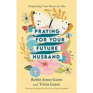 Gunn, Robin Jones Praying for Your Future Husband: Preparing Your Heart for His Gunn, Robin Jones Praying for Your Future Husband: Preparing Your Heart for His