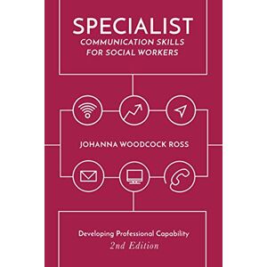 Woodcock Ross, Johanna Specialist Communication Skills for Social Workers: Developing Professional Capability Woodcock Ross, Johanna Specialist Communication Skills for Social Workers: Developing Professional Capability