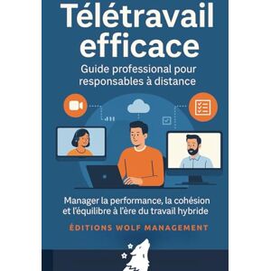 Management, Wolf Télétravail efficace – Guide professionnel pour responsables à distance: Manager la performance, la cohésion et l’équilibre à l’ère du travail hybride Management, Wolf Télétravail efficace – Guide professionnel pour responsables à distance: Manager la performance, la cohésion et l’équilibre à l’ère du travail hybride