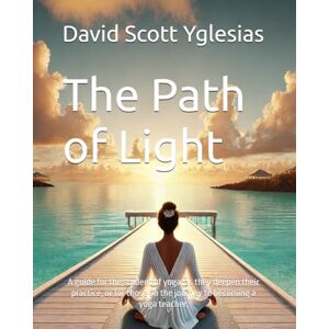 Scott The Path of Light: A guide for the student of yoga, as they deepen their practice, or for those on the journey to becoming a yoga teacher. Scott The Path of Light: A guide for the student of yoga, as they deepen their practice, or for those on the journey to becoming a yoga teacher.