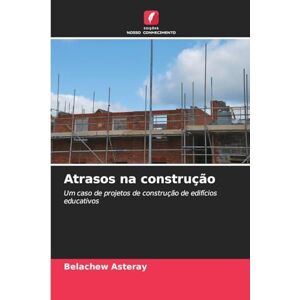 Asteray, Belachew Atrasos na construção: Um caso de projetos de construção de edifícios educativos Asteray, Belachew Atrasos na construção: Um caso de projetos de construção de edifícios educativos