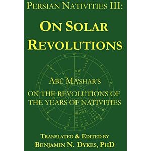 Abu Ma'shar Persian Nativities III: on Solar Revolutions Abu Ma'shar Persian Nativities III: on Solar Revolutions
