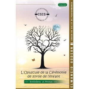GODSON, Elmancio L'Opuscule de la Cérémonie de Sortie de l'enfant: Symbolismes et Arcances GODSON, Elmancio L'Opuscule de la Cérémonie de Sortie de l'enfant: Symbolismes et Arcances