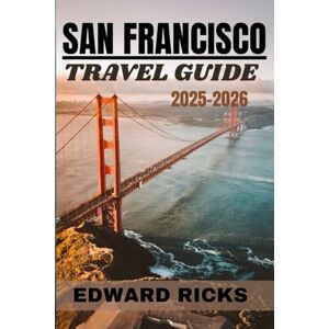 RICKS, EDWARD SAN FRANCISCO TRAVEL GUIDE 2025-2026: From Fog-Covered Streets to Coastal Highways, Unlock the Art, Energy and Untold Stories of San Francisco and the Bay Area. (The Smart Traveler Series) RICKS, EDWARD SAN FRANCISCO TRAVEL GUIDE 2025-2026: From Fog-Covered Streets to Coastal Highways, Unlock the Art, Energy and Untold Stories of San Francisco and the Bay Area. (The Smart Traveler Series)