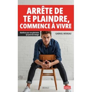 Moreau, Gabriel Arrête de te plaindre, commence à vivre: Manifeste pour une génération qui peut tout changer Moreau, Gabriel Arrête de te plaindre, commence à vivre: Manifeste pour une génération qui peut tout changer