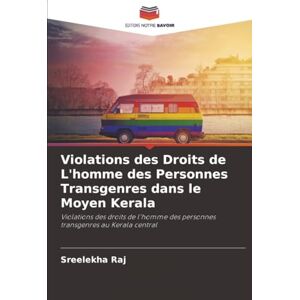 Raj, Sreelekha Violations des Droits de L'homme des Personnes Transgenres dans le Moyen Kerala: Violations des droits de l'homme des personnes transgenres au Kerala central Raj, Sreelekha Violations des Droits de L'homme des Personnes Transgenres dans le Moyen Kerala: Violations des droits de l'homme des personnes transgenres au Kerala central