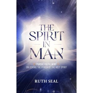 Seal, Ruth The Spirit In Man: Unlocking the power of the Holy Spirit Seal, Ruth The Spirit In Man: Unlocking the power of the Holy Spirit