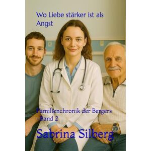 Silberg, Sabrina Wo Liebe stärker ist als Angst: Familienchronik der Bergers -Band 2 Silberg, Sabrina Wo Liebe stärker ist als Angst: Familienchronik der Bergers -Band 2