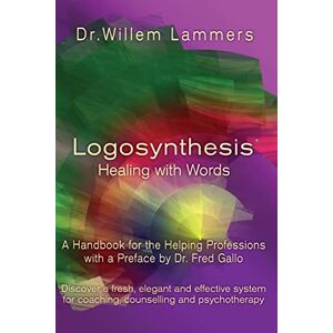 Lammers, Willem Logosynthesis Healing with Words: A Handbook for the Helping Professions with a Preface by Dr. Fred Gallo Lammers, Willem Logosynthesis Healing with Words: A Handbook for the Helping Professions with a Preface by Dr. Fred Gallo