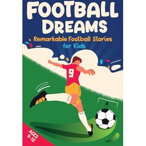 Johnson, Emily Football Dreams – Remarkable Football Stories for Kids: How 13 Footballers Overcame Challenges and Became Legends (ages 9-12) Johnson, Emily Football Dreams – Remarkable Football Stories for Kids: How 13 Footballers Overcame Challenges and Became Legends (ages 9-12)