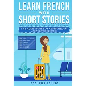 Hacking, French Learn French With Short Stories Parallel French & English Vocabulary for Beginners: The Adventures of Clara Begin: A New Chapter in France: 1 (Learn French with The Adventures of Clara) Hacking, French Learn French With Short Stories Parallel French & English Vocabulary for Beginners: The Adventures of Clara Begin: A New Chapter in France: 1 (Learn French with The Adventures of Clara)