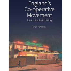 Lynn Pearson England's Co-operative Movement: An Architectural History (Historic England) Lynn Pearson England's Co-operative Movement: An Architectural History (Historic England)