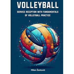 Žarković, Milan M Volley Ball: Service Reception Drills with Fundamentals of Volleyball Practice Žarković, Milan M Volley Ball: Service Reception Drills with Fundamentals of Volleyball Practice