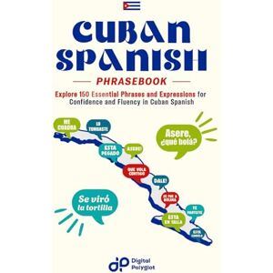 Polyglot, Digital Cuban Spanish Phrasebook: Explore 150 Essential Phrases and Expressions for Confidence and Fluency in Cuban Spanish (Easy Spanish Phrasebook) Polyglot, Digital Cuban Spanish Phrasebook: Explore 150 Essential Phrases and Expressions for Confidence and Fluency in Cuban Spanish (Easy Spanish Phrasebook)