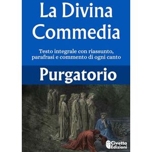 Edizioni, Civetta La Divina Commedia Purgatorio: Testo Integrale con riassunto, parafrasi e commento di ogni canto (con illustrazioni dell'Universo Dantesco) Edizioni, Civetta La Divina Commedia Purgatorio: Testo Integrale con riassunto, parafrasi e commento di ogni canto (con illustrazioni dell'Universo Dantesco)