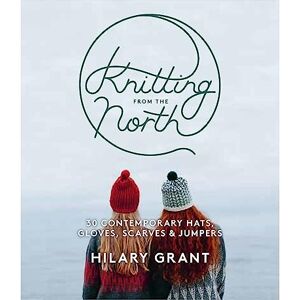 Grant, Hilary Knitting From the North Grant, Hilary Knitting From the North