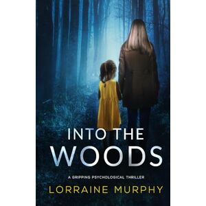 Murphy, Lorraine Into The Woods: a gripping psychological thriller Murphy, Lorraine Into The Woods: a gripping psychological thriller