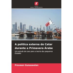 Gunaseelan, Praveen A política externa do Catar durante a Primavera Árabe: Um estudo de caso para a teoria dos pequenos Estados Gunaseelan, Praveen A política externa do Catar durante a Primavera Árabe: Um estudo de caso para a teoria dos pequenos Estados