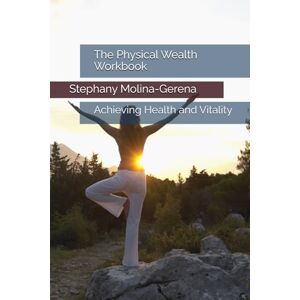 Molina-Gerena, Stephany The Physical Wealth Workbook: Achieving Health and Vitality (Rhema of Light) Molina-Gerena, Stephany The Physical Wealth Workbook: Achieving Health and Vitality (Rhema of Light)