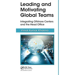 Kumar Khanna, Vimal Leading and Motivating Global Teams: Integrating Offshore Centers and the Head Office (Best Practices in Portfolio, Program, and Project Management) Kumar Khanna, Vimal Leading and Motivating Global Teams: Integrating Offshore Centers and the Head Office (Best Practices in Portfolio, Program, and Project Management)