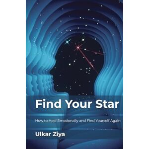 Ziya, Ulkar Find Your Star: How to Heal Emotionally and Find Yourself Again Ziya, Ulkar Find Your Star: How to Heal Emotionally and Find Yourself Again