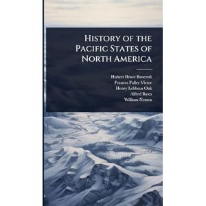 Bancroft, Hubert Howe History of the Pacific States of North America Bancroft, Hubert Howe History of the Pacific States of North America