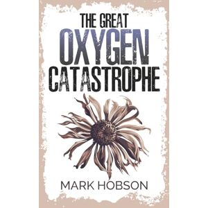 Hobson, Mark The Great Oxygen Catastrophe: A Post-Apocalyptic Survival Thriller Hobson, Mark The Great Oxygen Catastrophe: A Post-Apocalyptic Survival Thriller