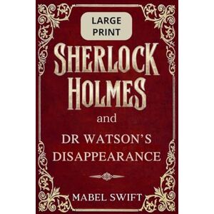 Swift, Mabel Sherlock Holmes and Dr Watson's Disappearance: Large Print (10) Swift, Mabel Sherlock Holmes and Dr Watson's Disappearance: Large Print (10)