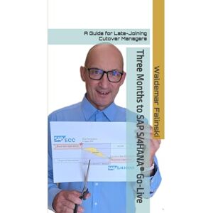 Falinski, Waldemar Three Months to SAP S/4HANA® Go-Live: A Guide for Late-Joining Cutover Managers (The Cutover in SAP® projects – the Guide) Falinski, Waldemar Three Months to SAP S/4HANA® Go-Live: A Guide for Late-Joining Cutover Managers (The Cutover in SAP® projects – the Guide)