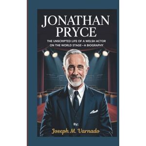 M. Varnado, Joseph JONATHAN PRYCE: The Unscripted Life of a Welsh Actor on the World Stage—A Biography M. Varnado, Joseph JONATHAN PRYCE: The Unscripted Life of a Welsh Actor on the World Stage—A Biography